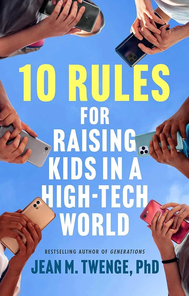 10 Rules for Raising Kids in a High-Tech World: How Parents Can Stop Smartphones, Social Media, and Gaming from Taking Over Their Children's Lives by Jean M. Twenge PhD