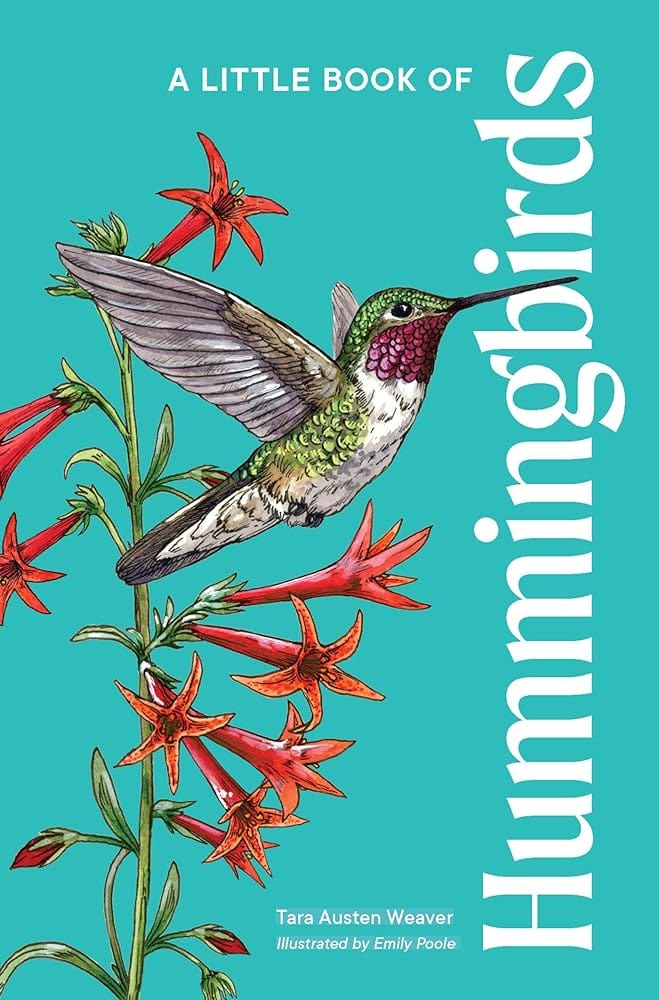 A Little Book of Hummingbirds (Little Book of Natural Wonders) by Tara Austen Weaver, Emily Poole