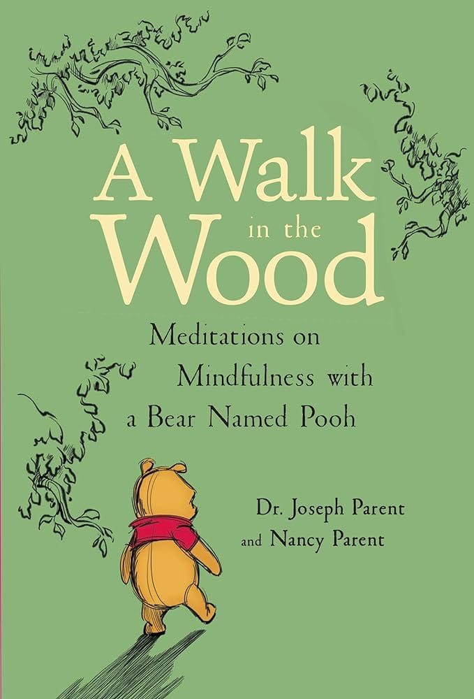 A Walk in the Wood: Meditations on Mindfulness with a Bear Named Pooh by Joseph Parent