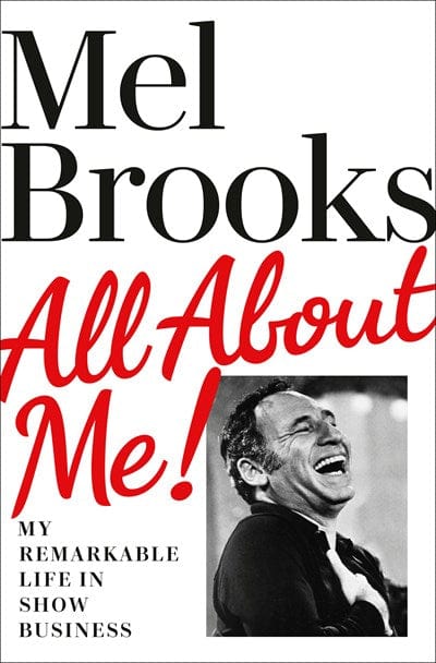 All About Me!: My Remarkable Life in Show Business - Brooks, Mel - Hardcover