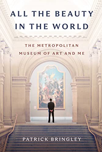 All The Beauty in the World: The Metropolitan Museum of Art and Me - Bringley, Patrick - Hardcover