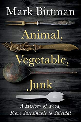 Animal, Vegetable, Junk: A History of Food, from Sustainable to Suicidal - Hardcover