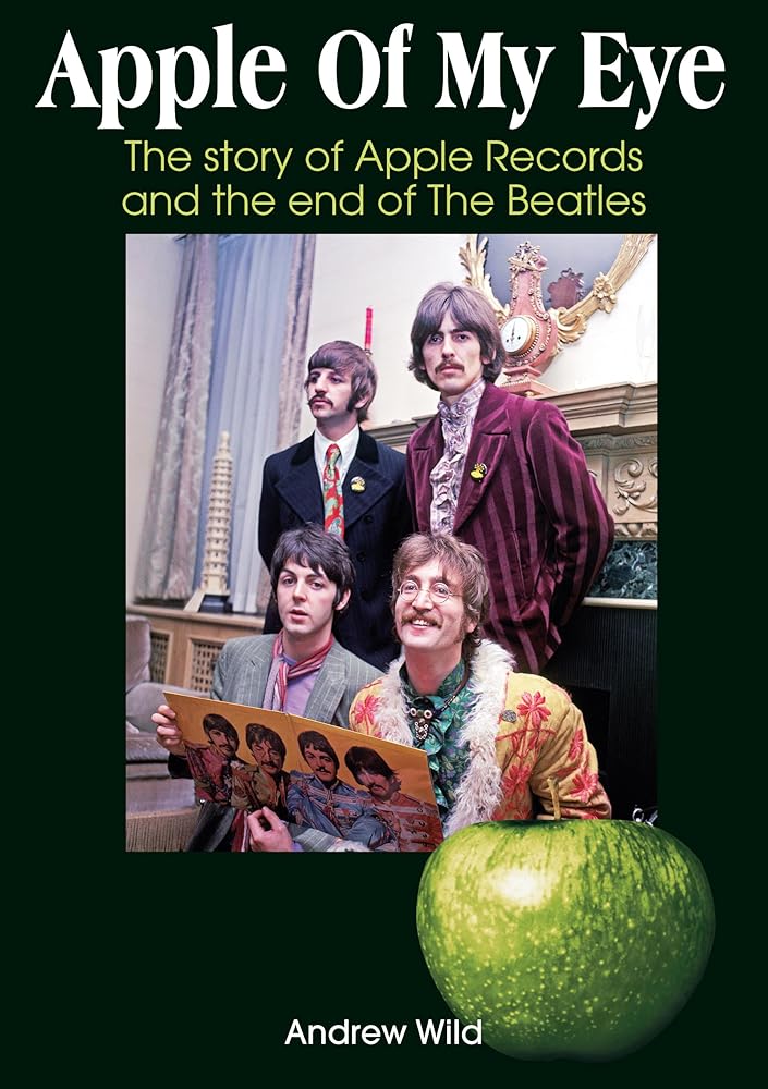 Apple Of My Eye: The Story Of Apple Records and the End of The Beatles (On Track) by Andrew Wild