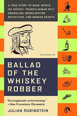 Ballad of the Whiskey Robber: A True Story of Bank Heists, Ice Hockey, Transylvanian Pelt Smuggling, Moonlighting Detectives, and Broken Hearts  - Paperback