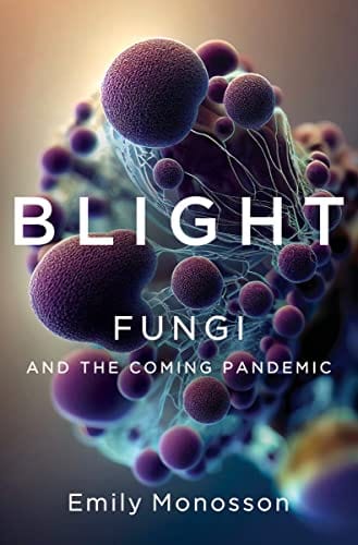 Blight: Fungi and the Coming Pandemic - Monosson, Emily - Hardcover