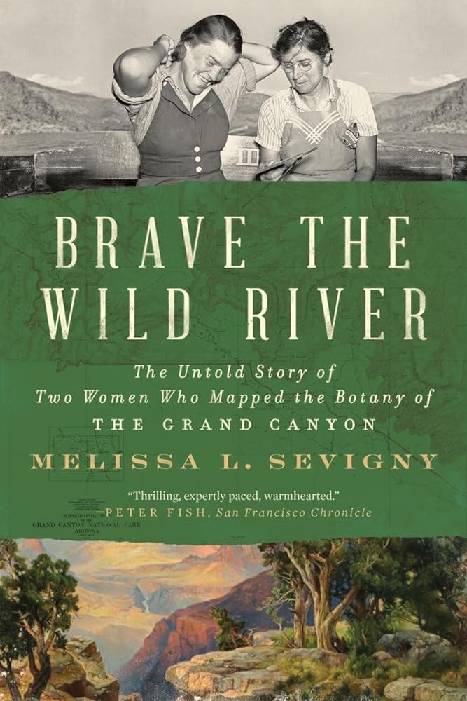 Brave the Wild River: The Untold Story of Two Women Who Mapped the Botany of the Grand Canyon by Melissa L. Sevigny - Paperback