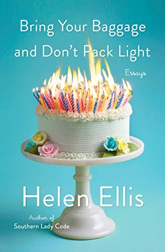 Bring Your Baggage and Don't Pack Light: Essays - Ellis, Helen - Hardcover