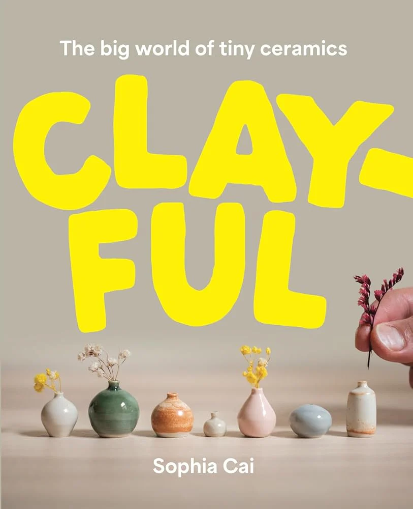 Clayful: The big world of tiny ceramics by Sophia Cai