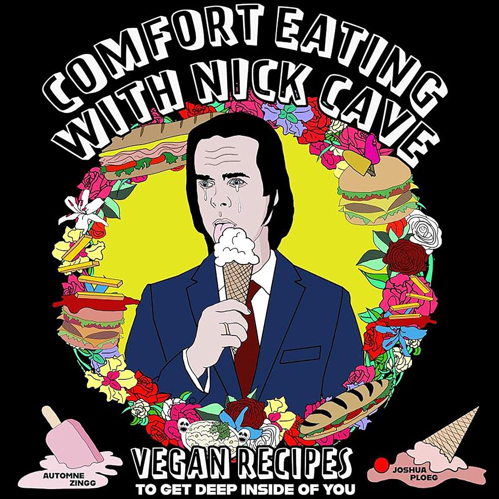 Comfort Eating with Nick Cave: Vegan Recipes to Get Deep Inside of You (Vegan Cooking) by Joshua Ploeg, Automne Zingg