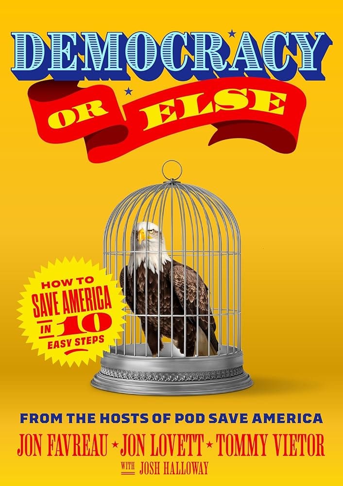 Democracy or Else: How to Save America in 10 Easy Steps by Jon Favreau, Jon Lovett - Hardcover