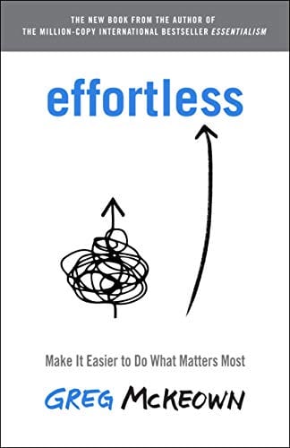 Effortless: Make It Easier to Do What Matters Most - McKeown, Greg - Hardcover