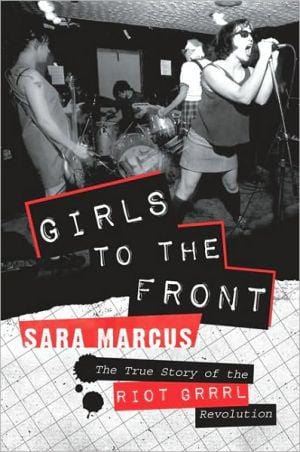 Girls to the Front: The True Story of the Riot Grrrl Revolution  - Paperback