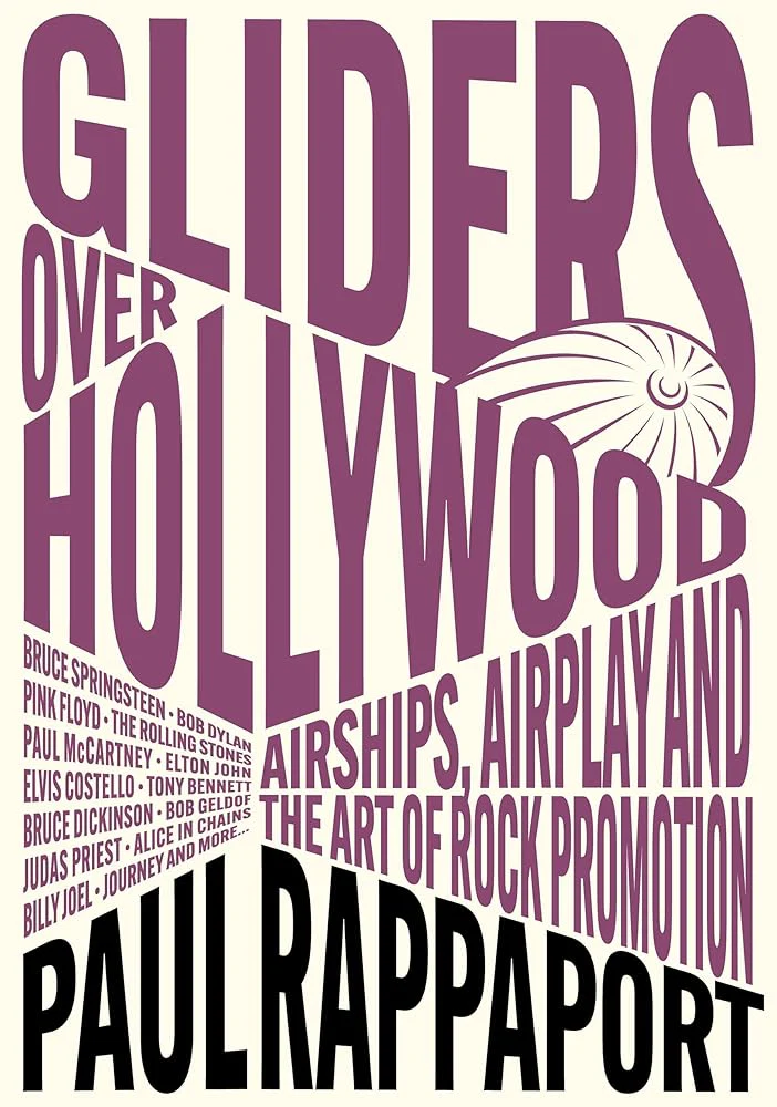 Gliders Over Hollywood: Airships, Airplay, And The Art Of Rock Promotion by Paul Rappaport