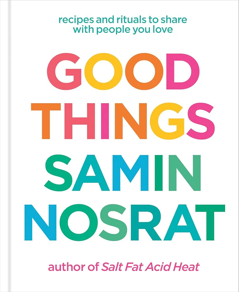 Good Things: Recipes and Rituals to Share with People You Love: A Cookbook by Samin Nosrat, Aya Brackett