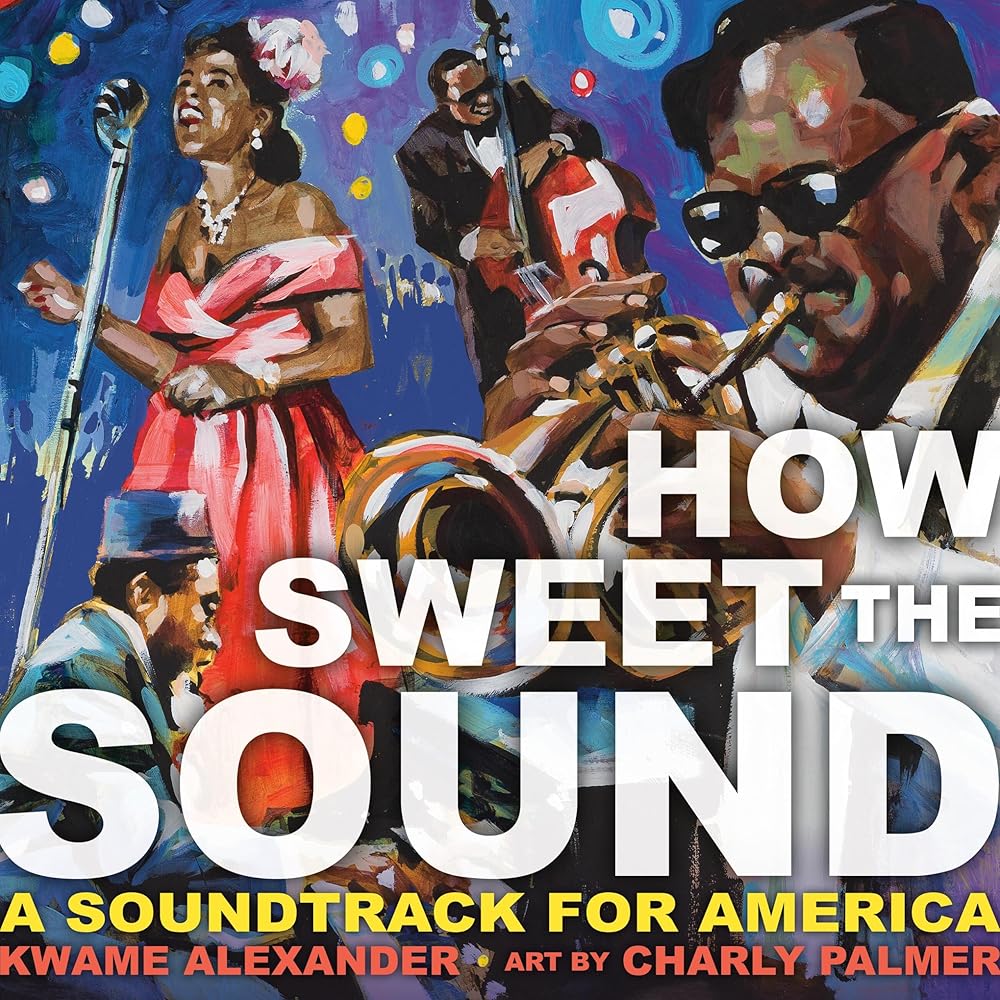 How Sweet the Sound by Kwame Alexander, Charly Palmer