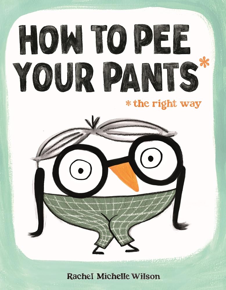 How to Pee Your Pants: The Right Way by Rachel Michelle Wilson