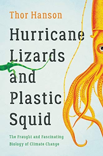 Hurricane Lizards and Plastic Squid: The Fraught and Fascinating Biology of Climate Change - Hardcover