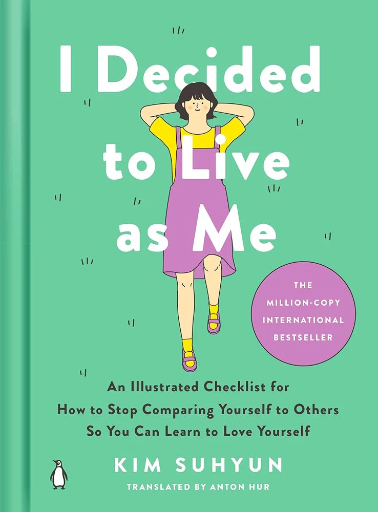 I Decided to Live as Me: An Illustrated Checklist for How to Stop Comparing Yourself to Others So You Can Learn to Love Yourself by Kim Suhyun, Anton Hur