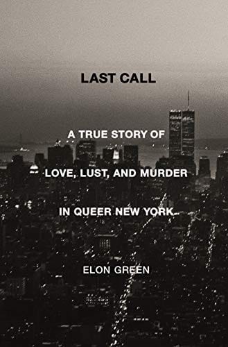 Last Call: A True Story of Love, Lust, and Murder in Queer New York - Hardcover