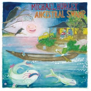Michael Hurley - Ancestral Swamp LP NEW