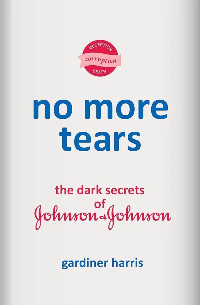 No More Tears: The Dark Secrets of Johnson & Johnson by Gardiner Harris - Hardcover