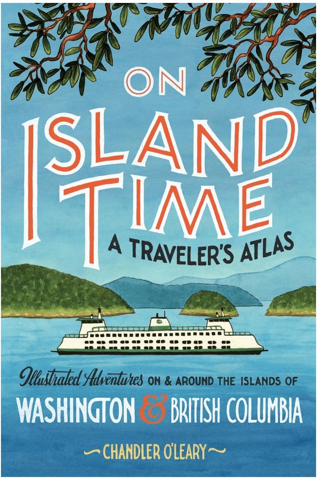 On Island Time: A Traveler's Atlas: Illustrated Adventures on and Around the Islands of Washington and British Columbia (Drawn the Road) - O'Leary, Chandler