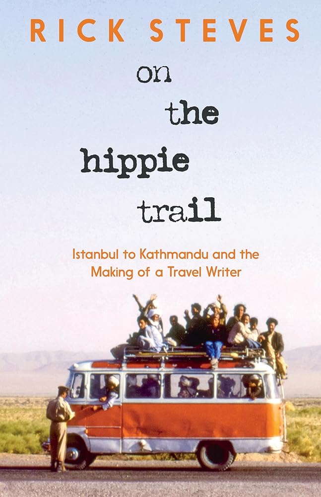 On the Hippie Trail: Istanbul to Kathmandu and the Making of a Travel Writer by Rick Steves