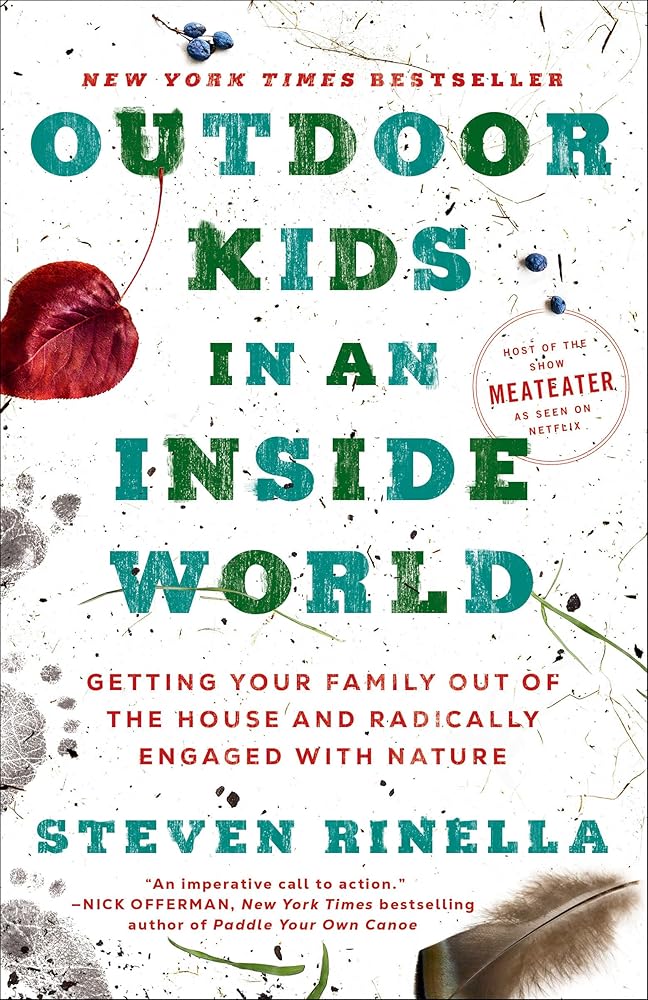 Outdoor Kids in an Inside World: Getting Your Family Out of the House and Radically Engaged with Nature by Steven Rinella - Paperback