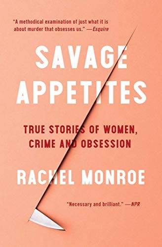 Savage Appetites: True Stories of Women, Crime, and Obsession  - Paperback