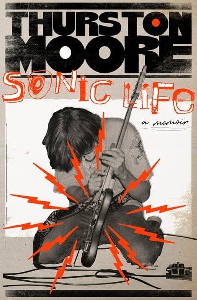Sonic Life: A Memoir - Moore, Thurston - Hardcover