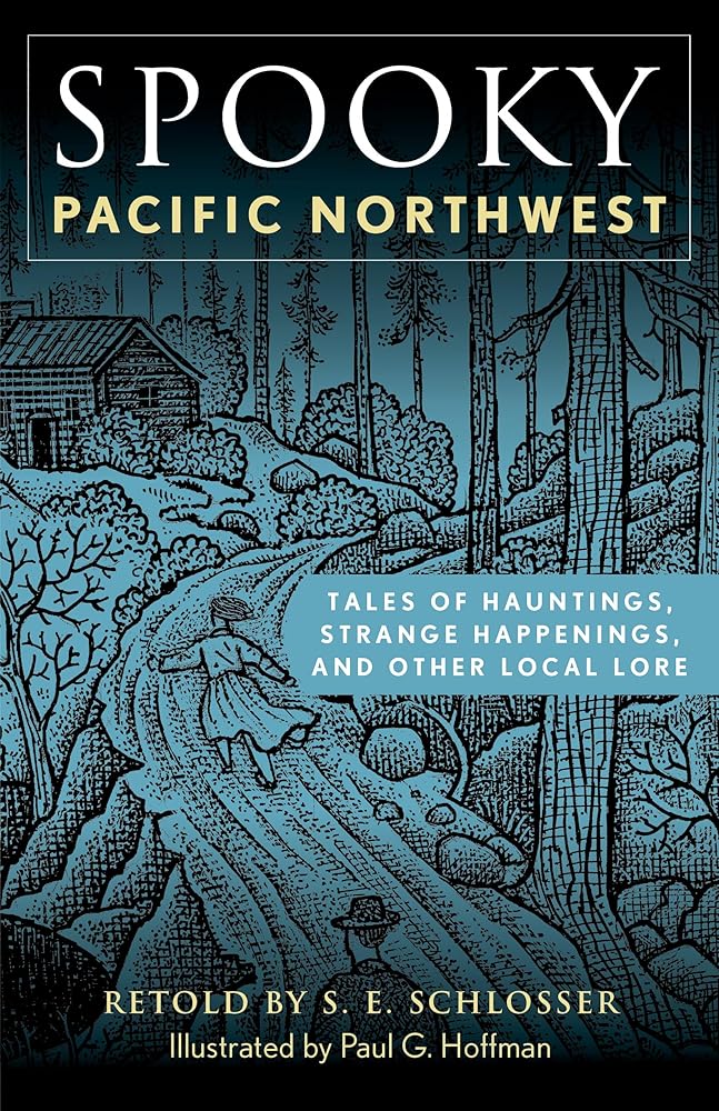 Spooky Pacific Northwest: Tales of Hauntings, Strange Happenings, and Other Local Lore by S. E. Schlosser