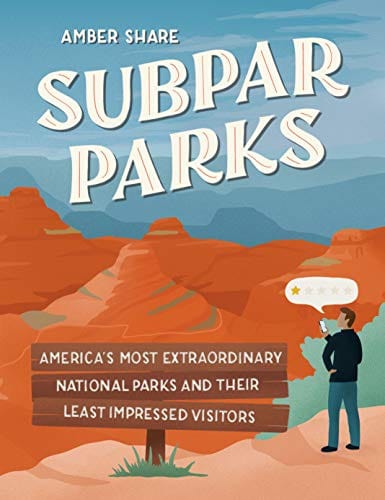 Subpar Parks: America's Most Extraordinary National Parks and Their Least Impressed Visitors - Hardcover
