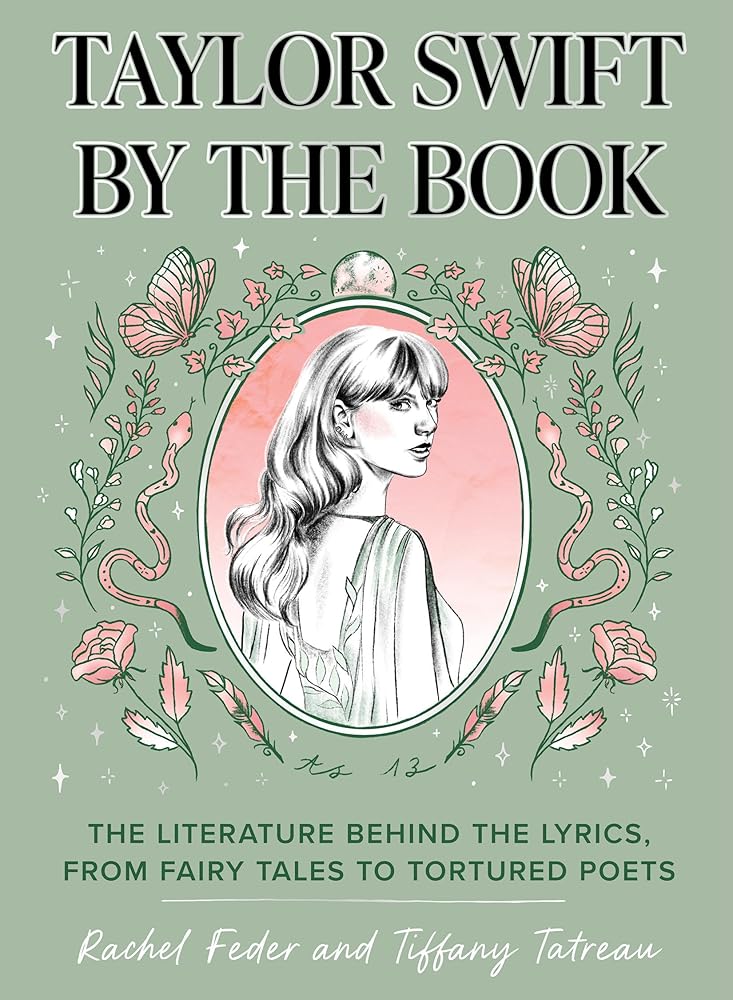 Taylor Swift by the Book: The Literature Behind the Lyrics, from Fairy Tales to Tortured Poets by Rachel Feder, Tiffany Tatreau