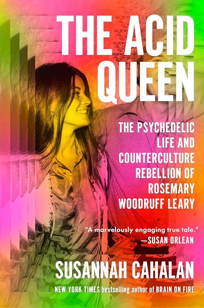 The Acid Queen: The Psychedelic Life and Counterculture Rebellion of Rosemary Woodruff Leary by Susannah Cahalan
