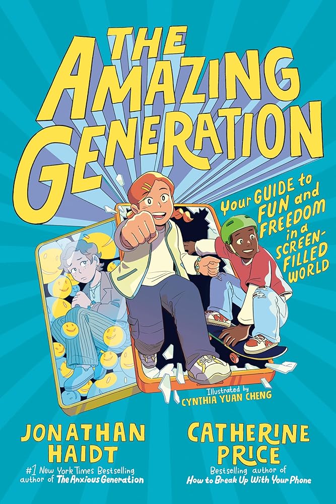 The Amazing Generation: Your Guide to Fun and Freedom in a Screen-Filled World by Jonathan Haidt, Catherine Price, Cynthia Yuan Cheng