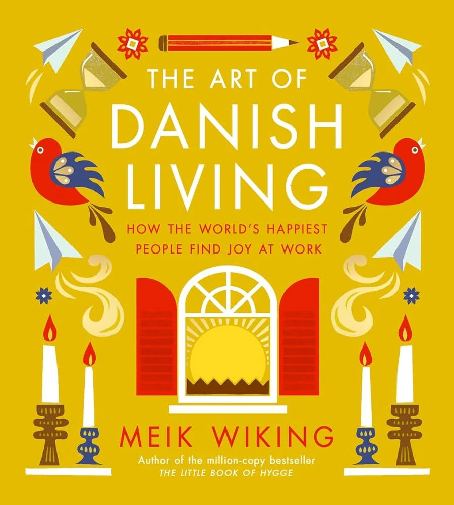 The Art of Danish Living: How the World’s Happiest People Find Joy at Work by Meik Wiking
