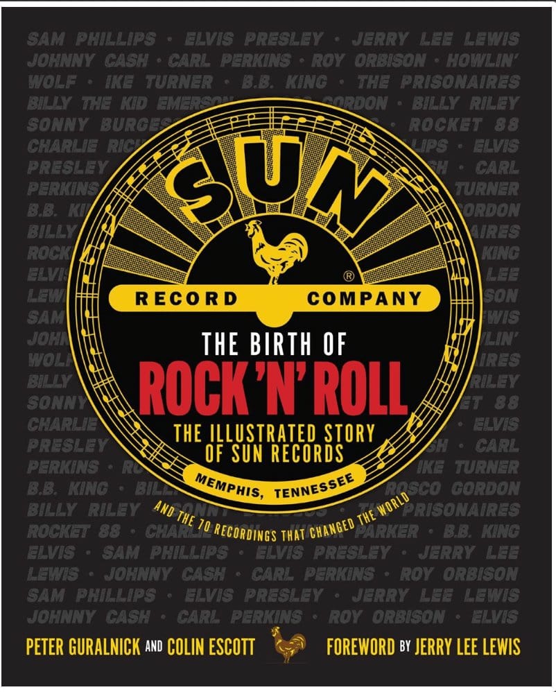 The Birth of Rock 'n' Roll: The Illustrated Story of Sun Records and the 70 Recordings That Changed the World - Guralnick, Peter