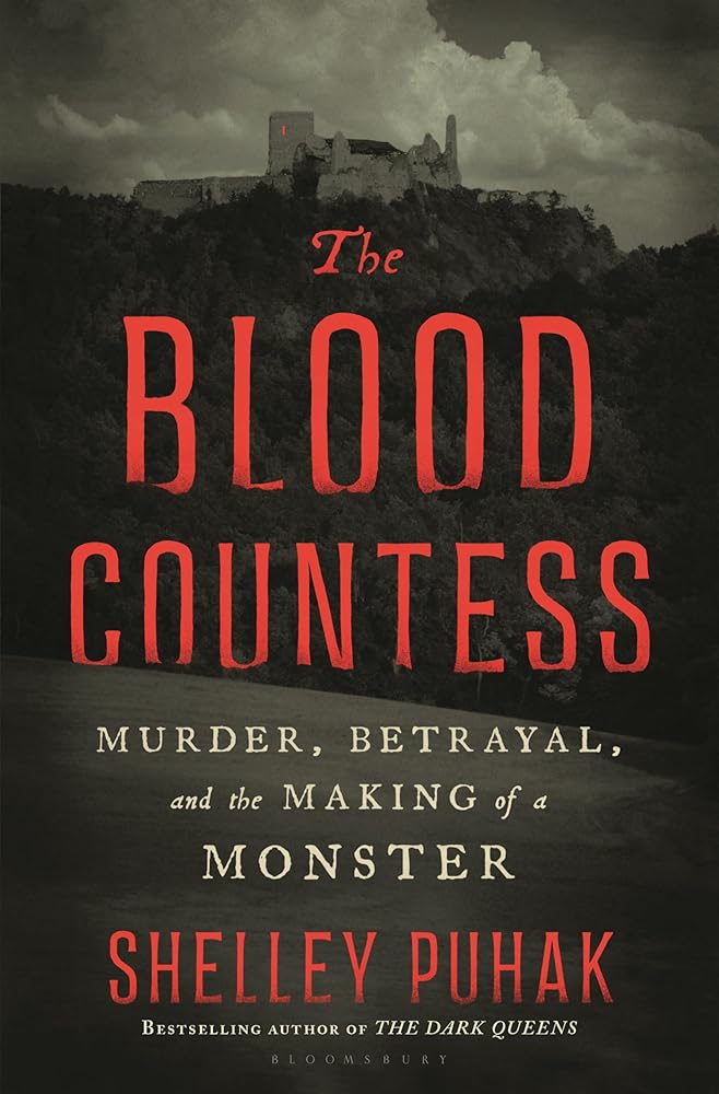 The Blood Countess: Murder, Betrayal, and the Making of a Monster by Shelley Puhak