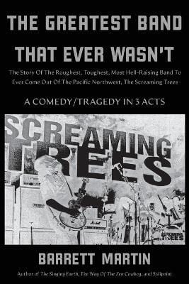 The Greatest Band That Ever Wasn't: The Story Of The Roughest, Toughest, Most Hell-Raising Band To Ever Come Out Of The Pacific Northwest - Martin, Barrett - Paperback