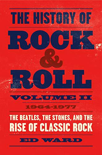 The History of Rock & Roll, Volume 2: 1964–1977: The Beatles, the Stones, and the Rise of Classic Rock - Hardcover