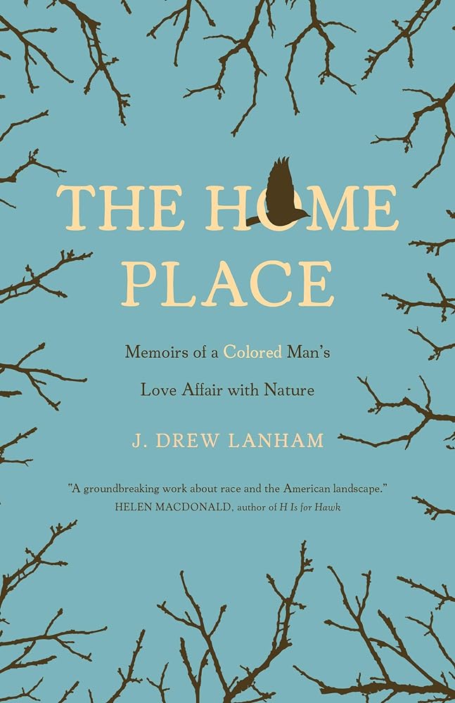The Home Place: Memoirs of a Colored Man's Love Affair with Nature by J. Drew Lanham
