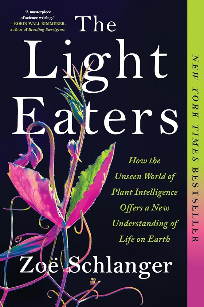 The Light Eaters: How the Unseen World of Plant Intelligence Offers a New Understanding of Life on Earth by Zoë Schlanger - Paperback
