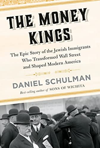 The Money Kings: The Epic Story of the Jewish Immigrants Who Transformed Wall Street and Shaped Modern America - Schulman, Daniel - Hardcover