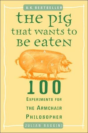 The Pig That Wants to Be Eaten: 100 Experiments for the Armchair Philosopher - Paperback