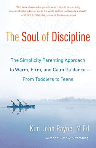The Soul of Discipline: The Simplicity Parenting Approach to Warm, Firm, and Calm Guidance -- From Toddlers to Teens - Paperback