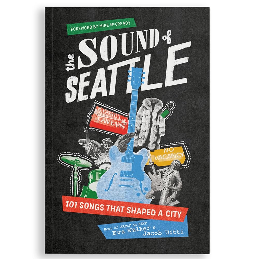 The Sound of Seattle: 101 Songs that Shaped a City by EVA WALKER, Jacob Uitti, Mike McCready