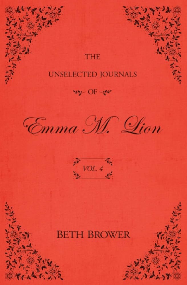The Unselected Journals of Emma M. Lion: Vol. 4 by Beth Brower
