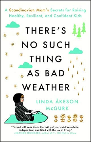 There's No Such Thing as Bad Weather: A Scandinavian Mom's Secrets for Raising Healthy, Resilient, and Confident Kids (from Friluftsliv to Hygge) - Paperback