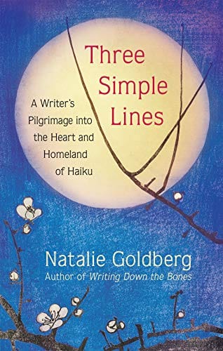 Three Simple Lines: A Writer’s Pilgrimage into the Heart and Homeland of Haiku - Goldberg, Natalie - Hardcover