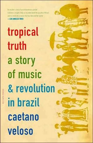 Tropical Truth: A Story Of Music And Revolution In Brazil  - Paperback